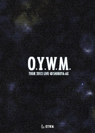 O.Y.W.M.TOUR 2013 -LIVE- @SHIBUYA-AX